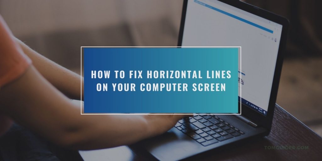 How to Fix Horizontal Lines on Your Computer Screen