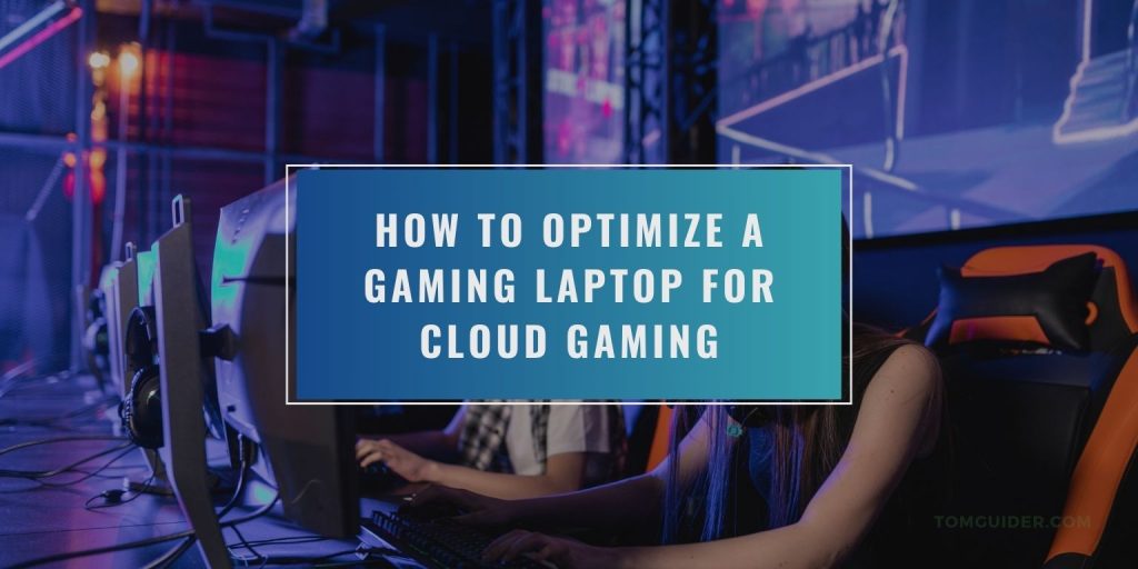 How to Optimize a Gaming Laptop for Cloud Gaming