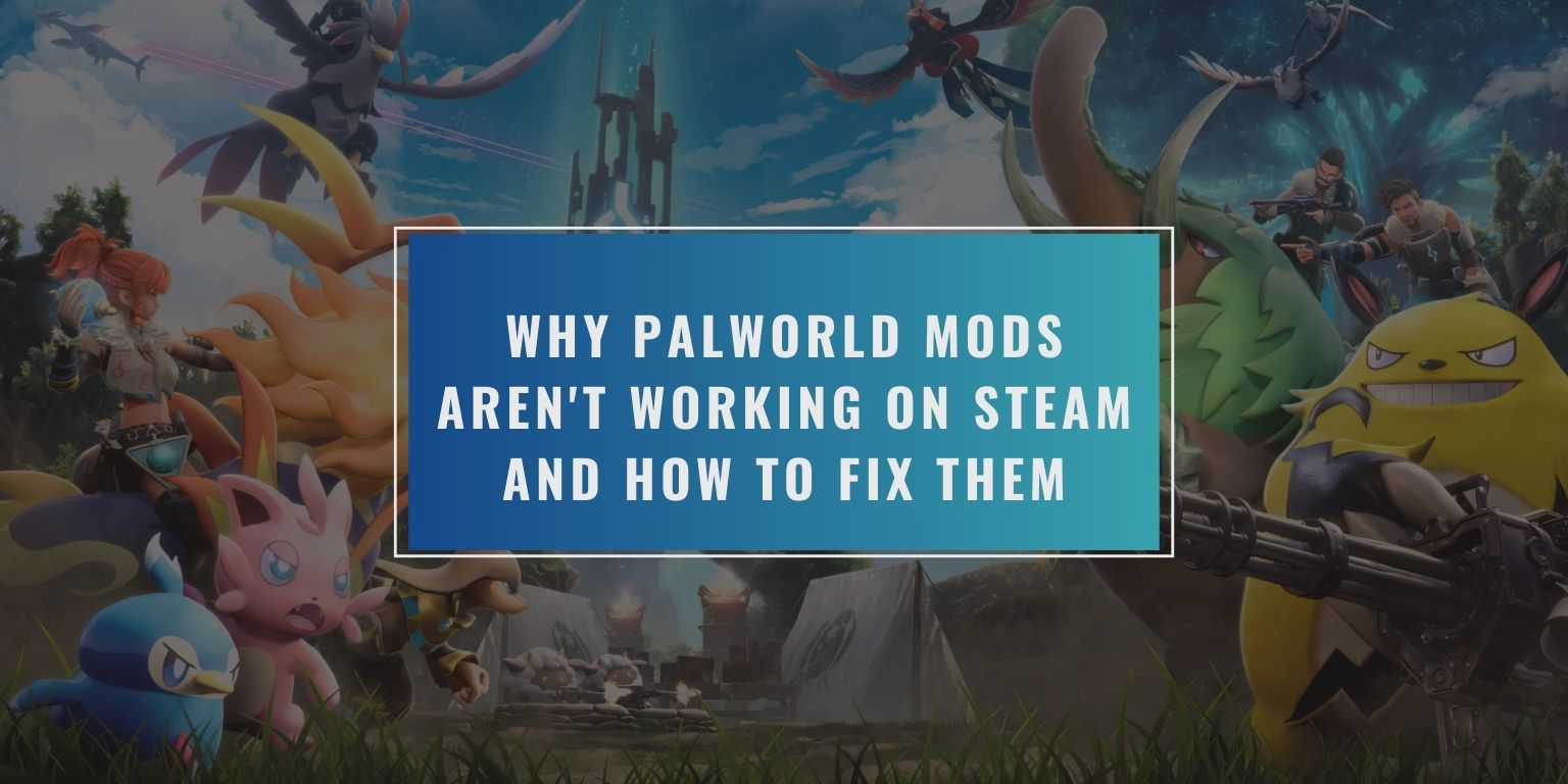 Why Palworld Mods Aren't Working on Steam and How to Fix Them