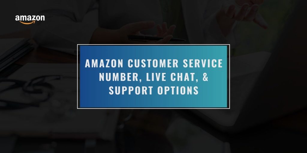 Amazon Customer Service Number, Live Chat, & Support Options