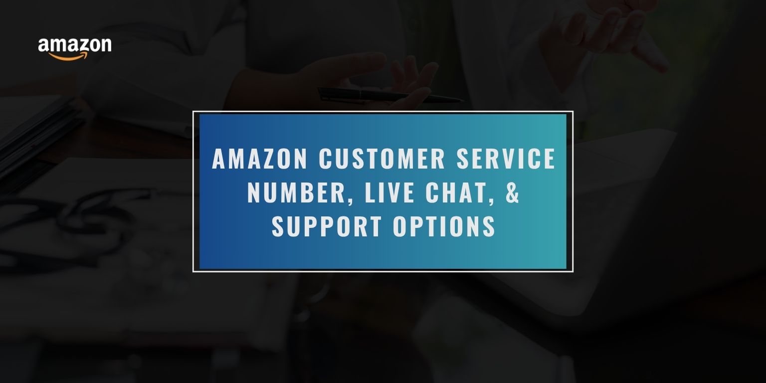 Amazon Customer Service Number, Live Chat, & Support Options