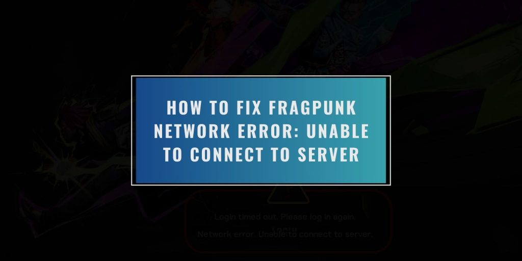 How to Fix Fragpunk Network Error: Unable to connect to Server