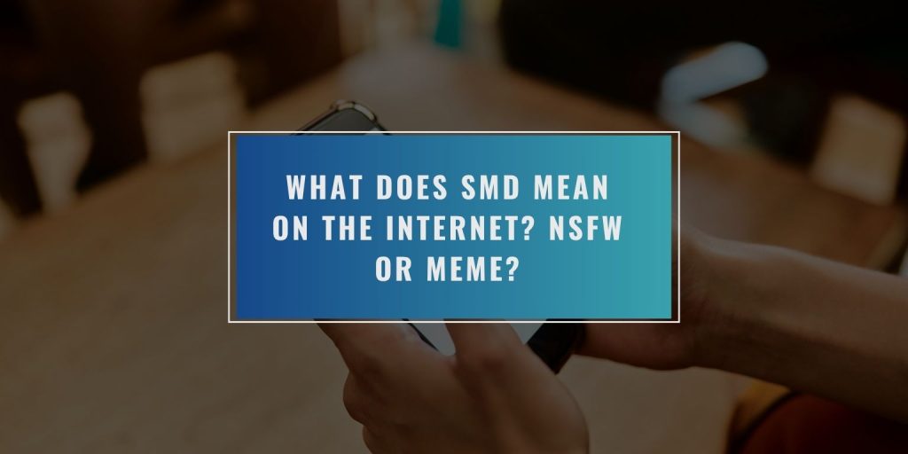 What Does SMD Mean on the Internet? NSFW or Meme?