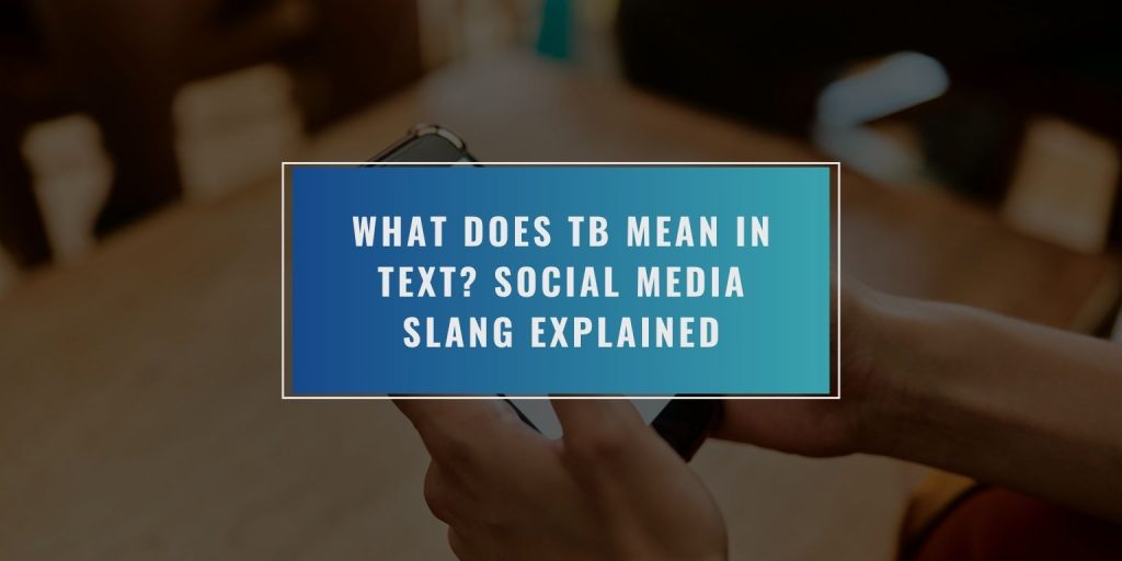 What Does TB Mean in Text? Social Media Slang Explained