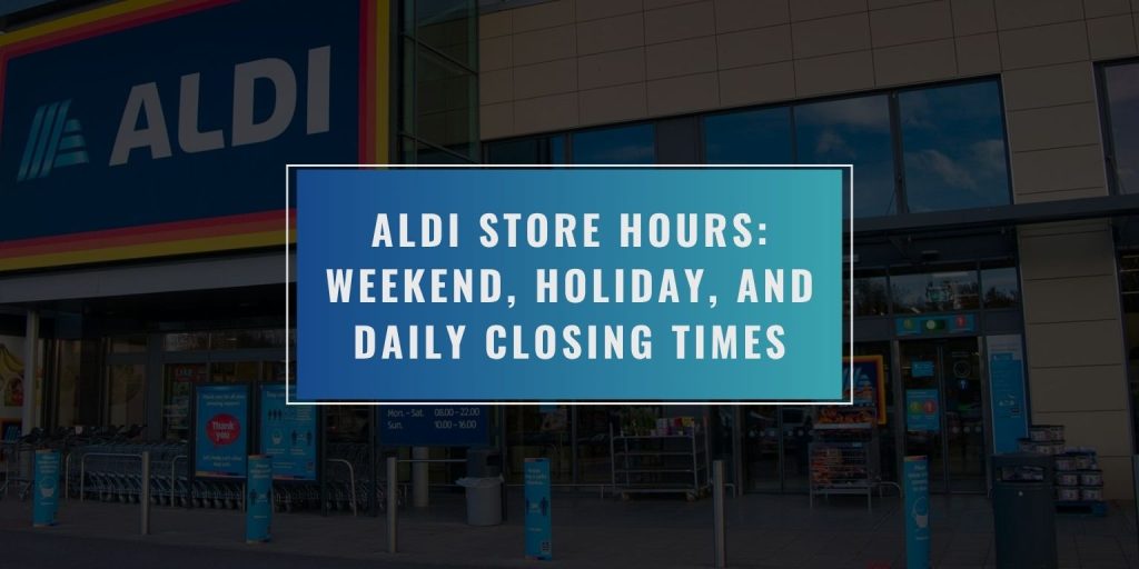 Aldi Store Hours: Weekend, Holiday, and Daily Closing Times