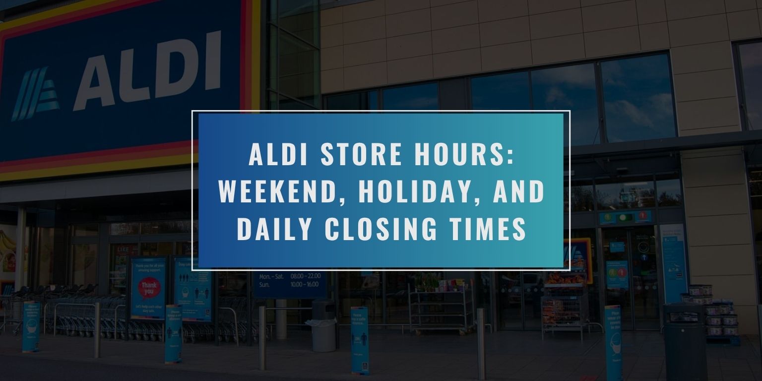 Aldi Store Hours: Weekend, Holiday, and Daily Closing Times