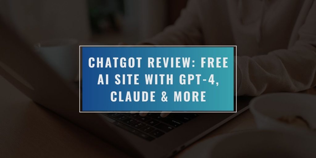 ChatGOT Review: Free AI Site With GPT-4, Claude & More