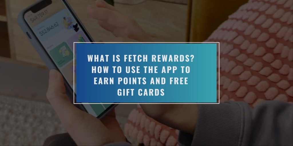 What Is Fetch Rewards? How to Use the App to Earn Points and Free Gift Cards
