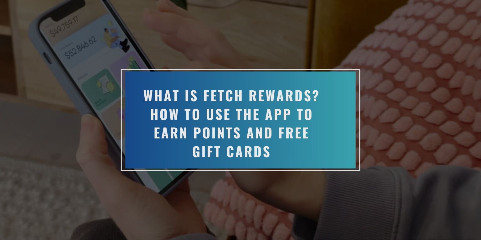 What Is Fetch Rewards? How to Use the App to Earn Points and Free Gift Cards