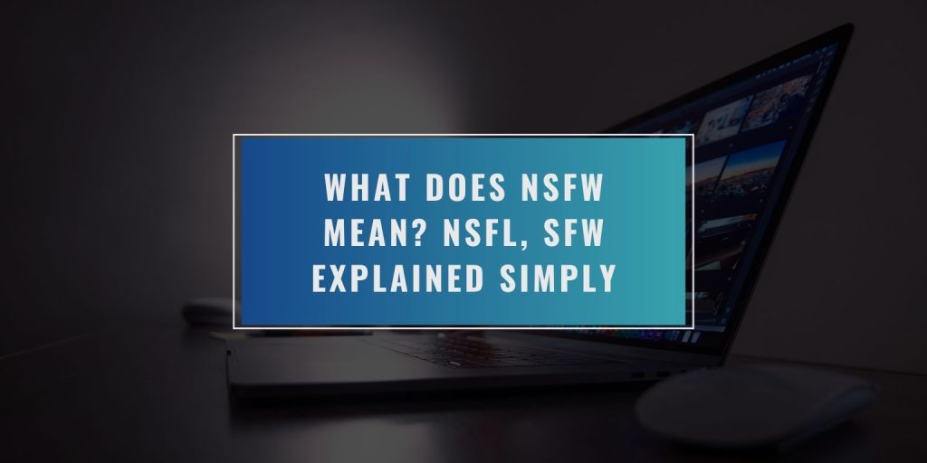 What Does NSFW Mean? NSFL, SFW Explained Simply