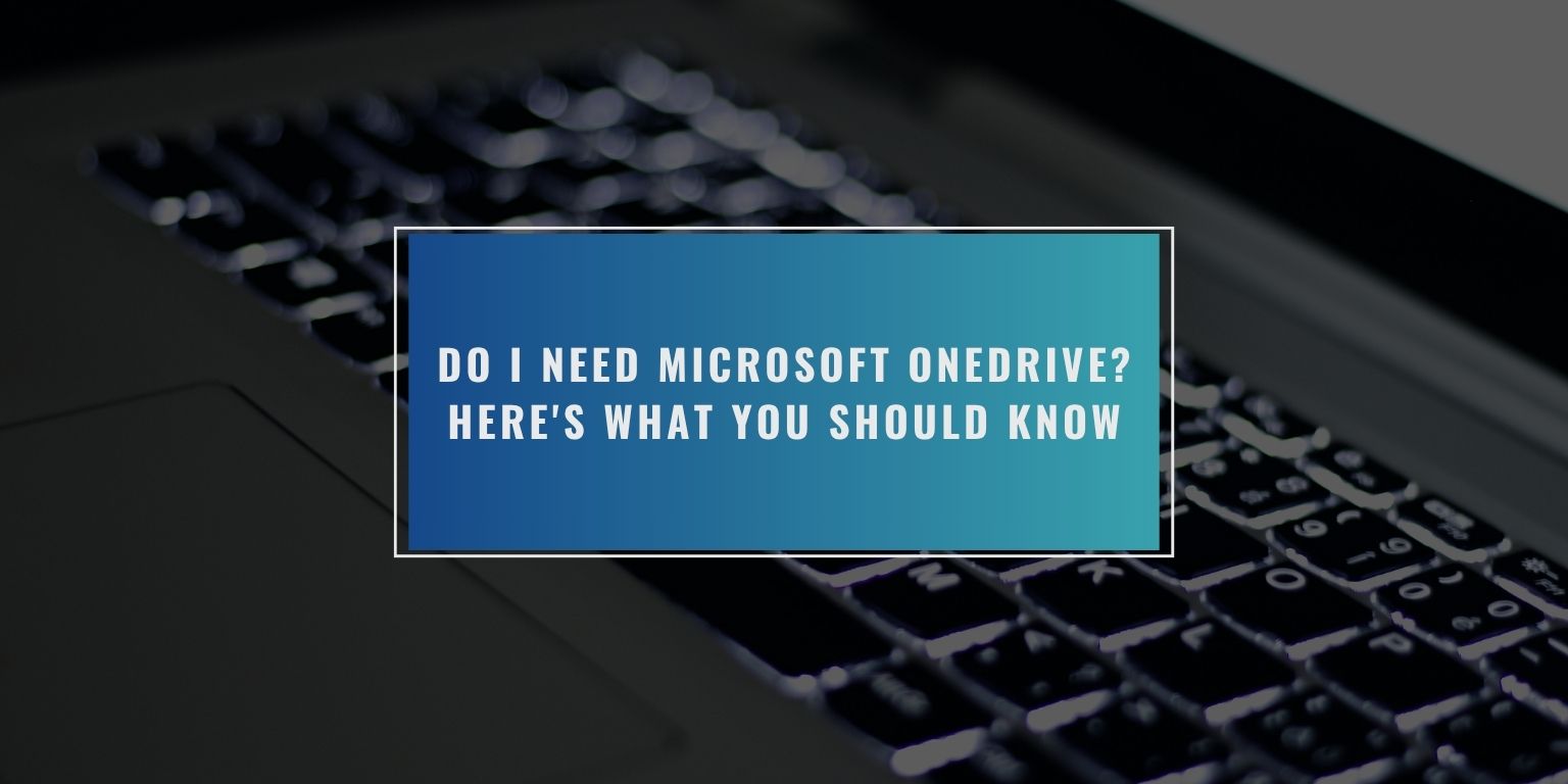 Do I Need Microsoft OneDrive? Here's What You Should Know