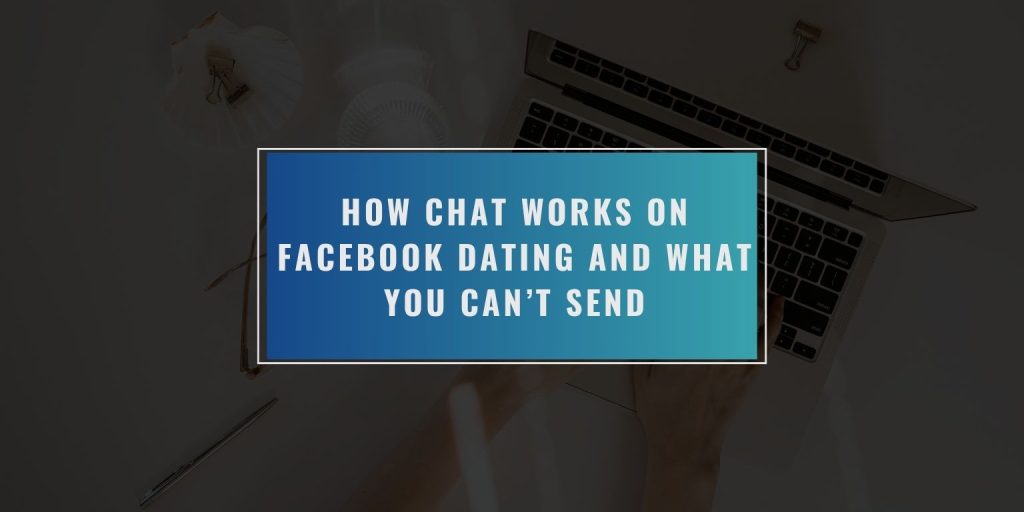 How Chat Works on Facebook Dating and What You Can’t Send