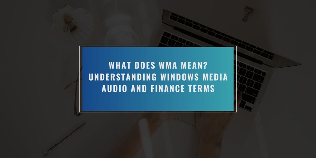 What Does WMA Mean? Understanding Windows Media Audio and Finance Terms