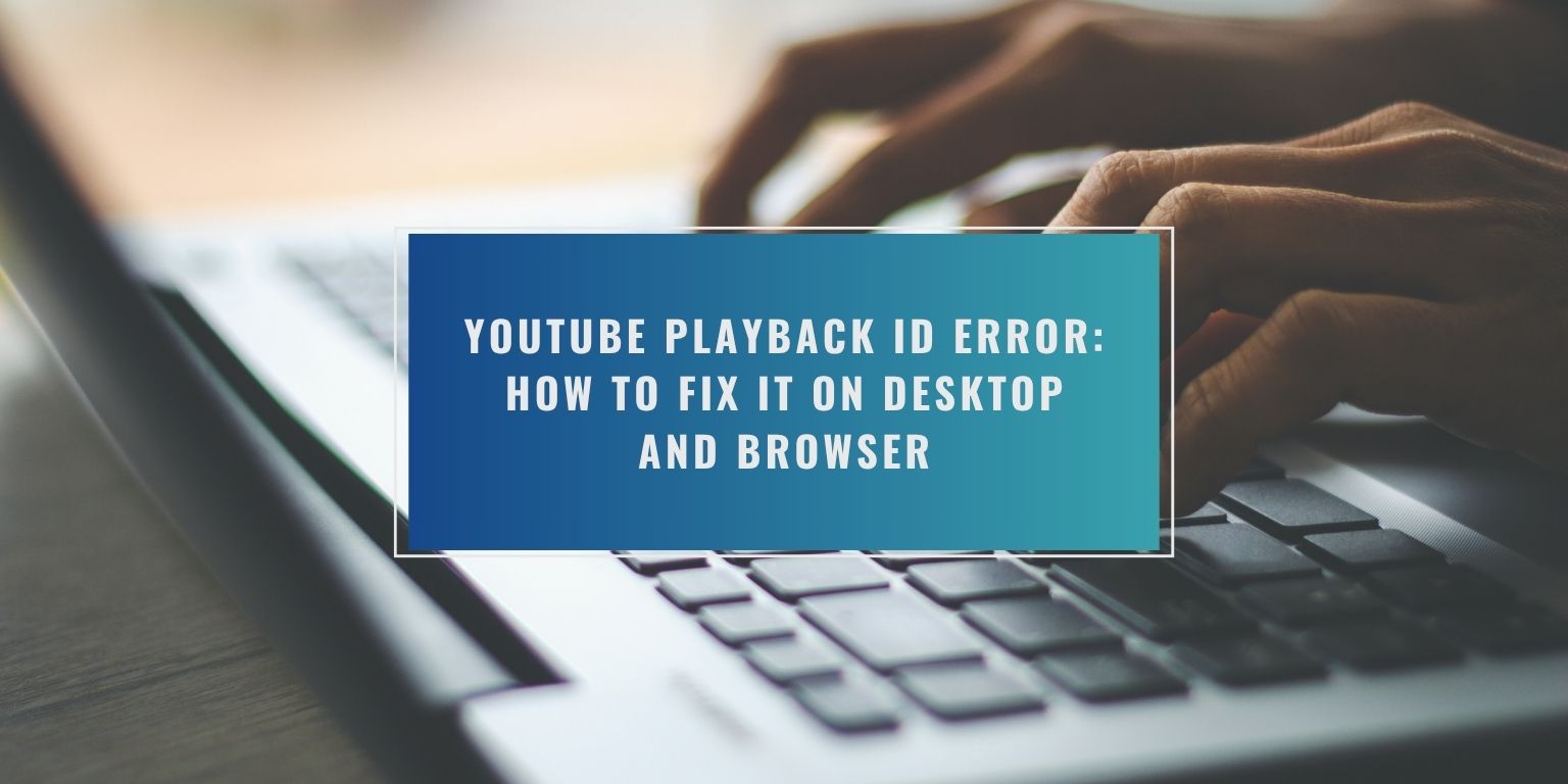 YouTube Playback ID Error: How to Fix It on Desktop and Browser