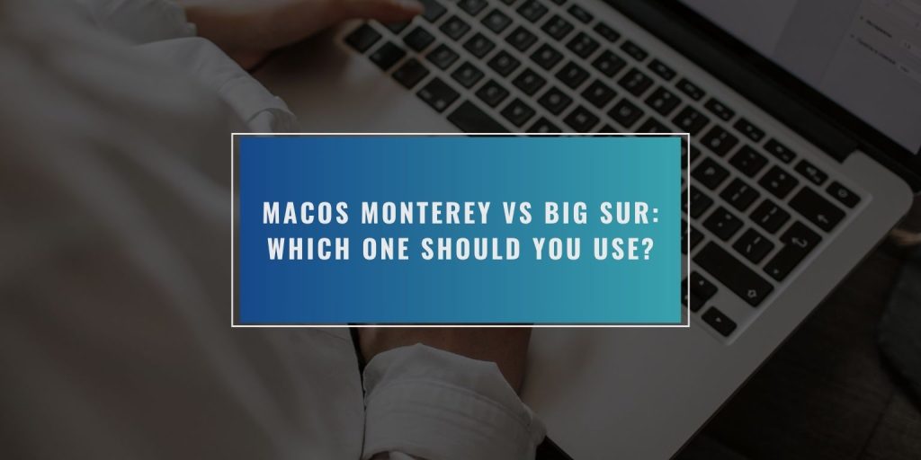macOS Monterey vs Big Sur: Which One Should You Use?