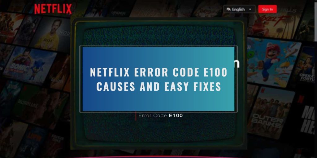 Netflix Error Code E100 Causes and Easy Fixes